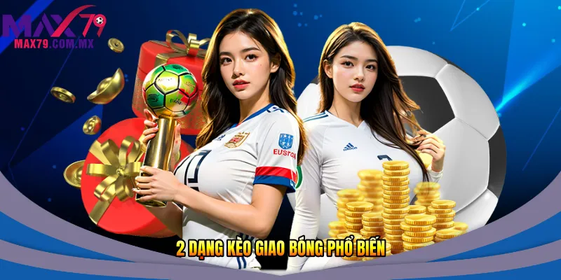 2 dạng kèo giao bóng phổ biến