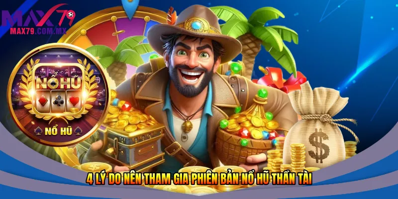 4 lý do nên tham gia phiên bản nổ hũ Thần Tài