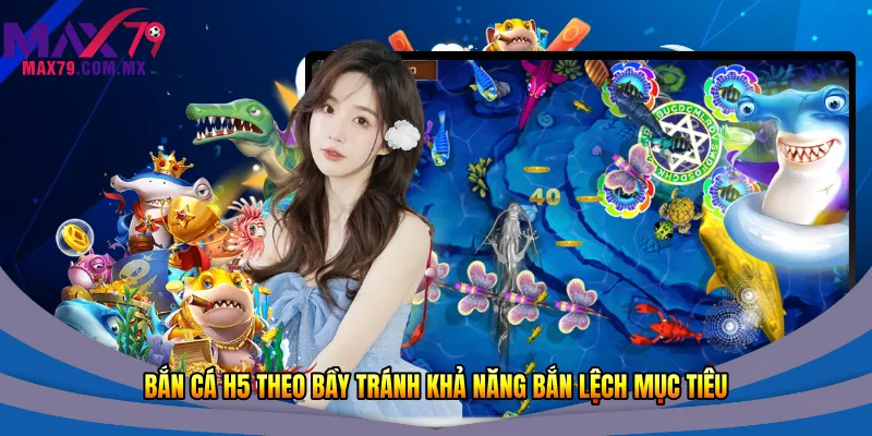 Bắn cá H5 theo bầy tránh khả năng bắn lệch mục tiêu