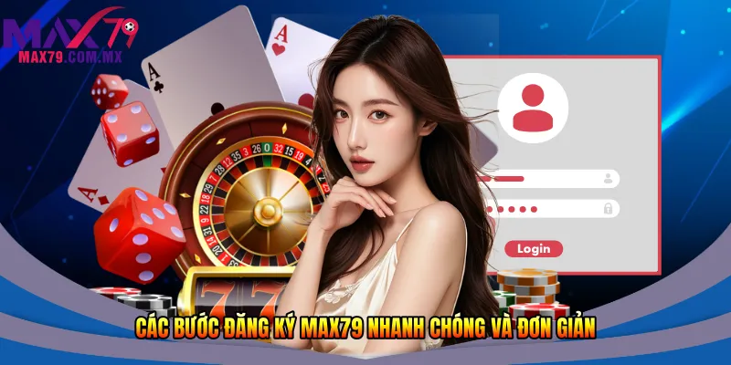 Các bước đăng ký Max79 nhanh chóng và đơn giản