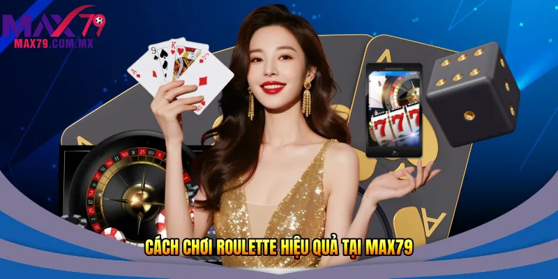 Cách chơi Roulette hiệu quả tại Max79