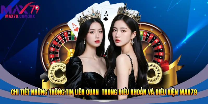 Chi tiết những thông tin liên quan  trong điều khoản và điều kiện Max79