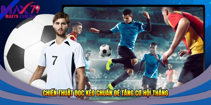 Chiến thuật đọc kèo chuẩn để tăng cơ hội thắng