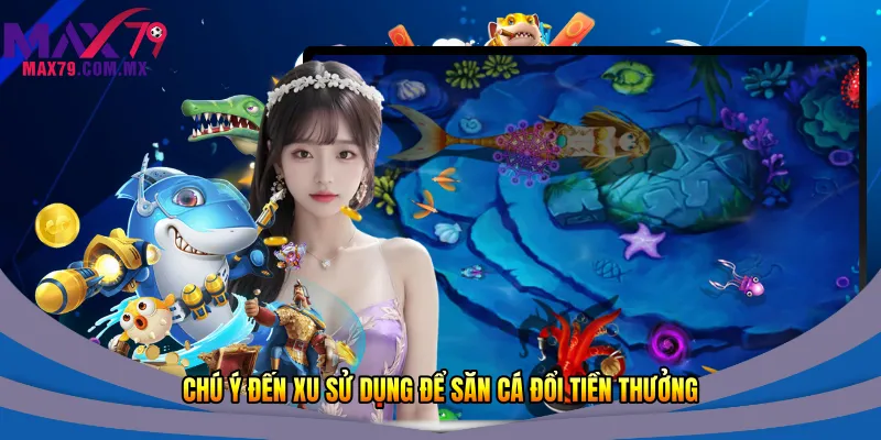 Chú ý đến xu sử dụng để săn cá đổi tiền thưởng