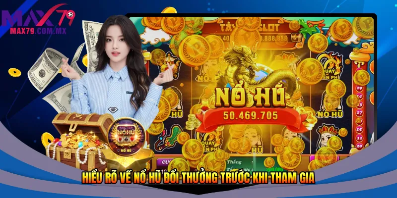 Hiểu rõ về nổ hũ đổi thưởng trước khi tham gia