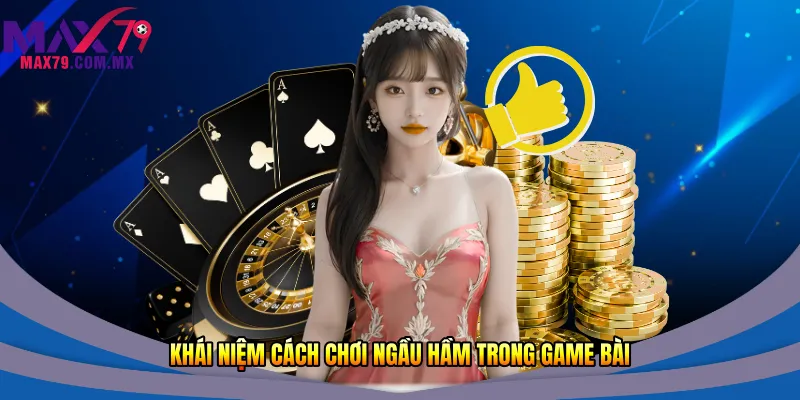 Khái niệm cách chơi ngầu hầm trong game bài