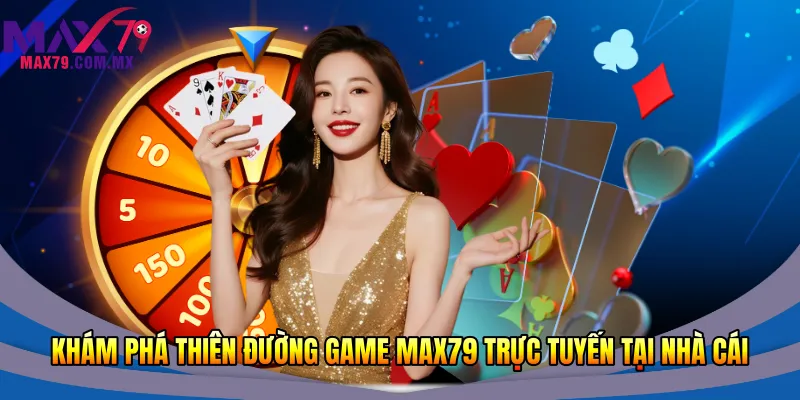 Khám phá thiên đường game Max79 trực tuyến tại nhà cái