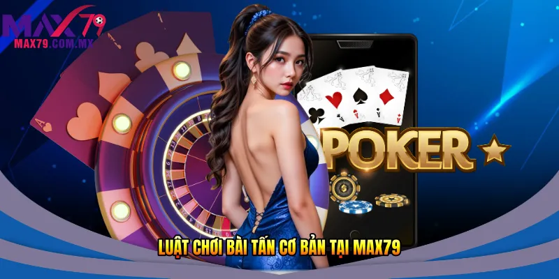 Luật chơi bài tấn cơ bản tại Max79
