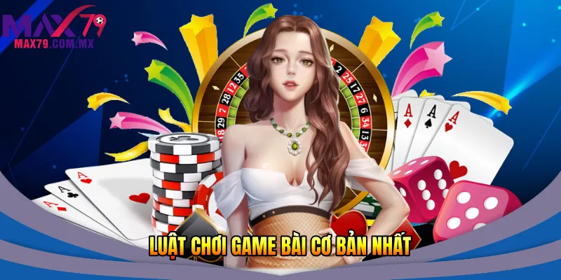 Luật chơi game bài cơ bản nhất