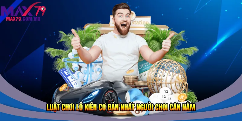 Luật chơi lô xiên cơ bản nhất người chơi cần nắm