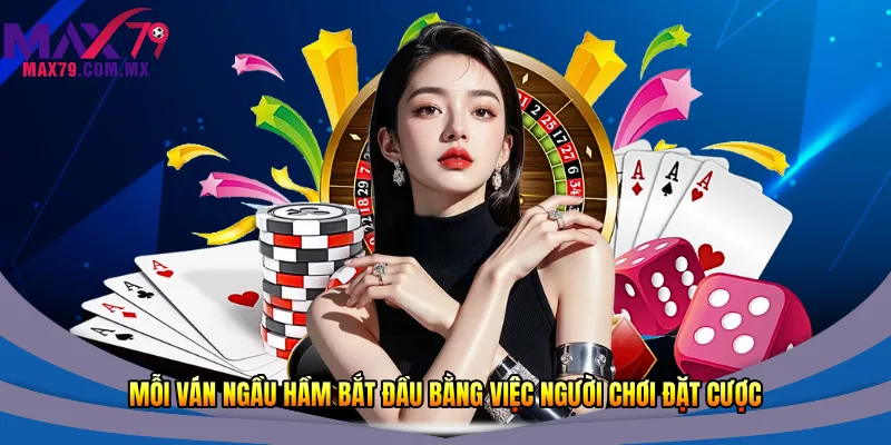 Mỗi ván ngầu hầm bắt đầu bằng việc người chơi đặt cược