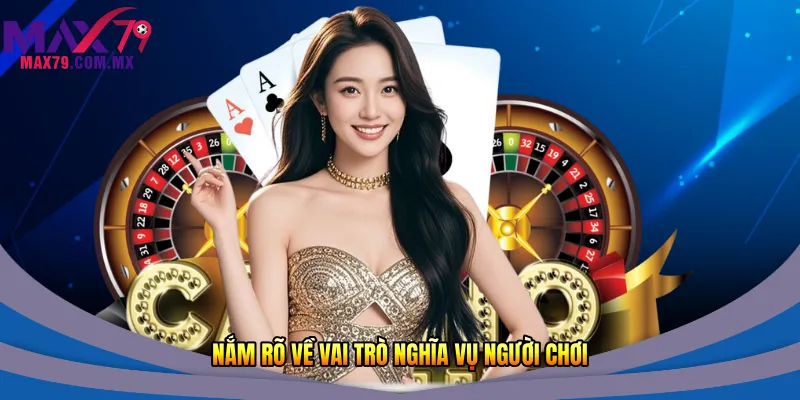 Nắm rõ về vai trò nghĩa vụ người chơi