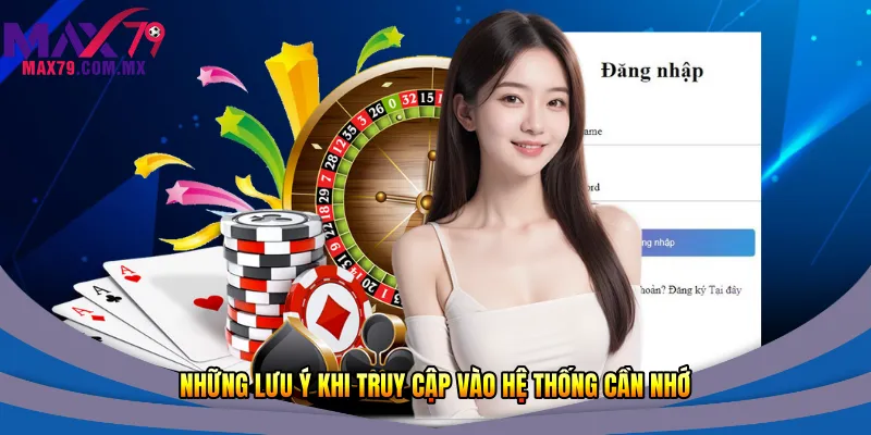 Những lưu ý khi truy cập vào hệ thống cần nhớ