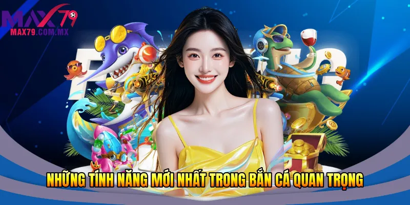 Những tính năng mới nhất trong bắn cá quan trọng