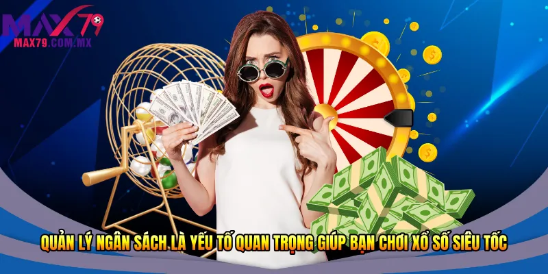 Quản lý ngân sách là yếu tố quan trọng giúp bạn chơi xổ số siêu tốc 