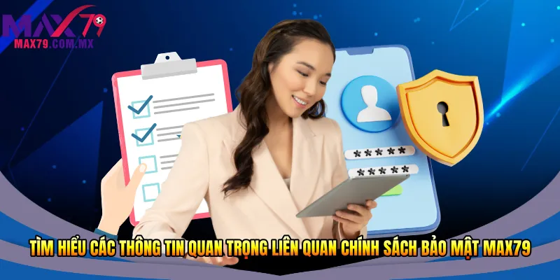 Tìm hiểu các thông tin quan trọng liên quan chính sách bảo mật Max79