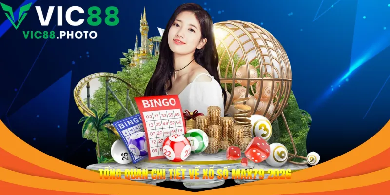 Tổng quan chi tiết về xổ số Max79 2026