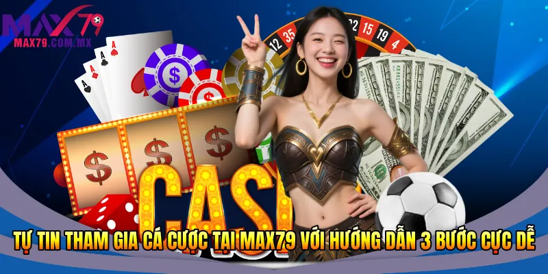 Tự tin tham gia cá cược tại Max79 với hướng dẫn 3 bước cực dễ