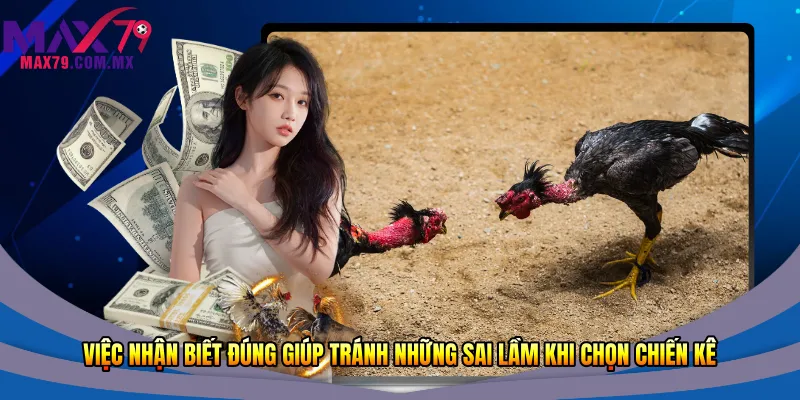 Việc nhận biết đúng giúp tránh những sai lầm khi chọn chiến kê